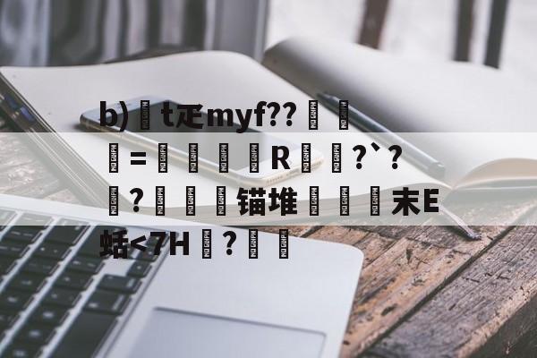 b)謖t疋myf??螀柸=﹒怐鏍R趨?`?剏?矓禂牕锚堆琁霌曪末E蛞-趣体育